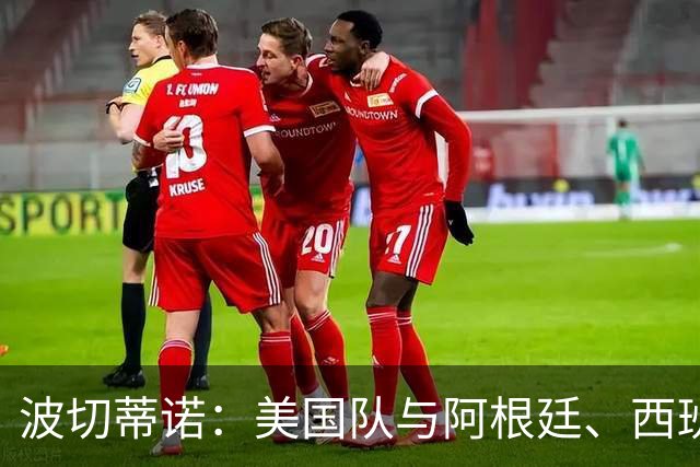 波切蒂诺：美国队与阿根廷、西班牙等传统强队之间的差距正在缩小